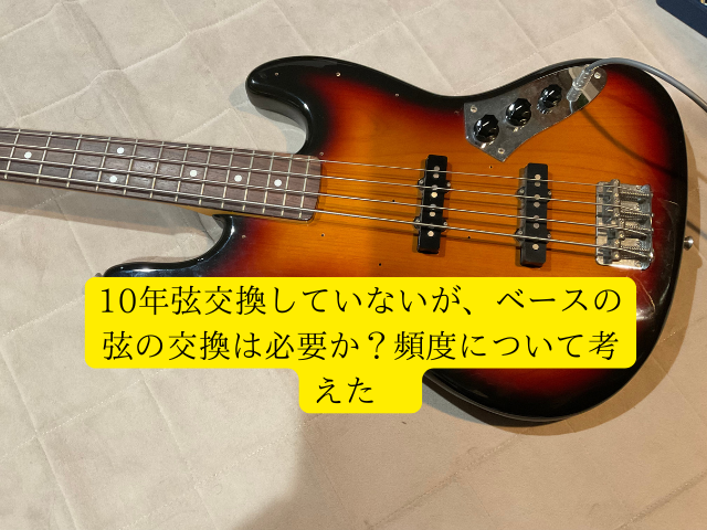10年弦交換していないが、ベースの弦の交換は必要か？頻度について考え 
